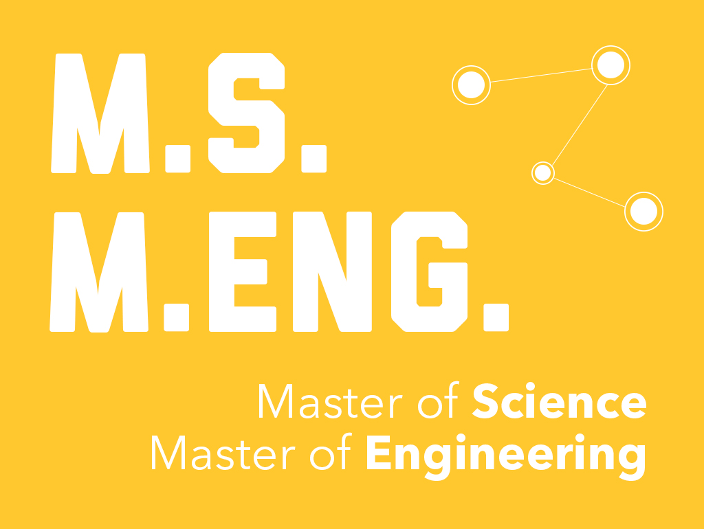 M.S. or M.Eng. Master of Science Master of Engineering degrees